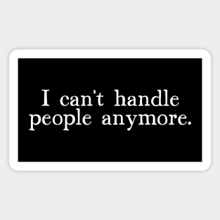 I Can't Handle People Anymore - Introvert Quote Design Magnet